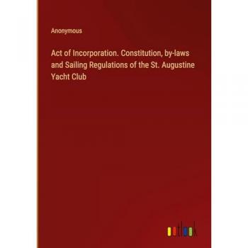 Act of Incorporation. Constitution, by-laws and Sailing Regulations of the St. Augustine Yacht Club