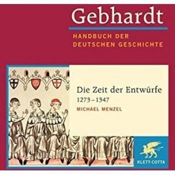 Gebhardt Handbuch der Deutschen Geschichte / Die Zeit der Entwürfe (1273-1347)
