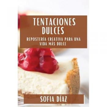 Tentaciones Dulces: Repostería Creativa para una Vida Más Dulce