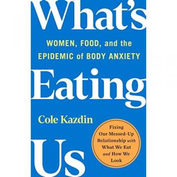 What's Eating Us : Women, Food, and the Epidemic of Body Anxiety