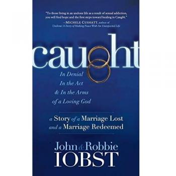 Caught: In Denial, In the Act, and In the Arms of a Loving God: A Story of a Marriage Lost and a Marriage Redeemed