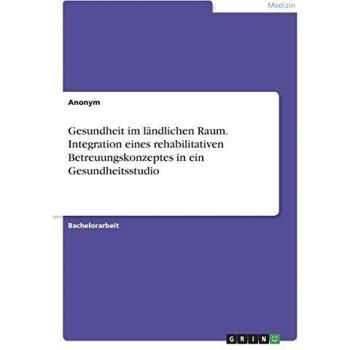 Gesundheit im ländlichen Raum. Integration eines rehabilitativen Betreuungskonzeptes in ein Gesundheitsstudio