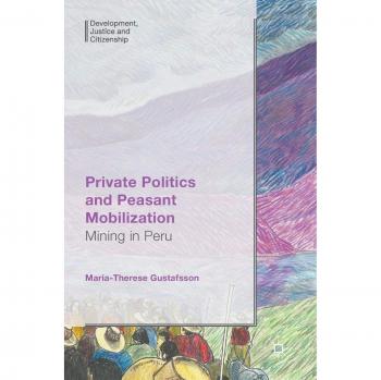 Private Politics and Peasant Mobilization: Mining in Peru (Development, Justice and Citizenship)