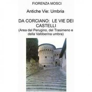 Itinerari medievali: Umbria. Da Corciano: le vie dei castelli. (A...