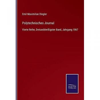 Polytechnisches Journal: Vierte Reihe, Dreiunddreißigster Band, Jahrgang 1867