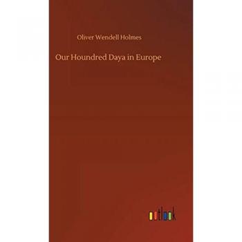 Holmes, Oliver Wendell: Our Houndred Daya in Europe