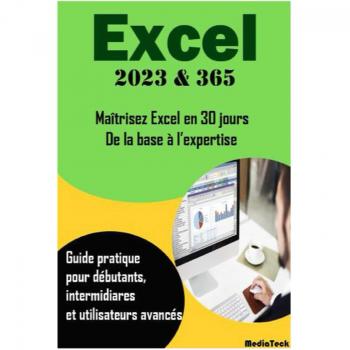 Excel 2023 : De La Base À L'Expertise: Le Guide Complet Pour Maitriser Les Nouvelles Fonctionnalites D'Excel 2023 & 365 (Maîtriser Excel: De La Fondation À L'Expertise)