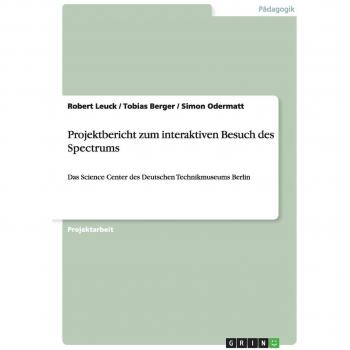 Projektbericht zum interaktiven Besuch des Spectrums: Das Science Center des Deutschen Technikmuseums Berlin