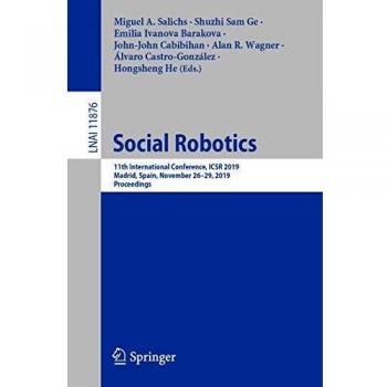 Social Robotics: 11th International Conference, ICSR 2019, Madrid, Spain, November 26–29, 2019, Proceedings (Lecture Notes in Computer Science, Band 11876)