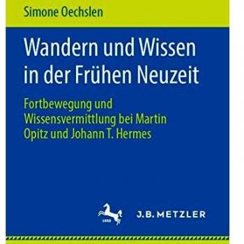 Wandern und Wissen in der Frühen Neuzeit: Fortbewegung und Wissensvermittlung bei Martin Opitz und Johann T. Hermes