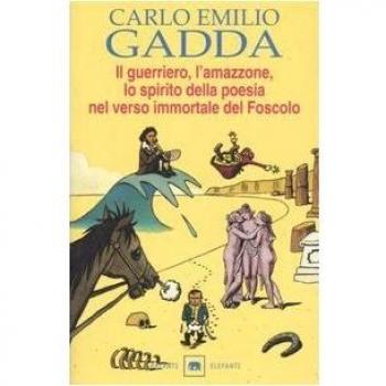 Il guerriero, l'amazzone, lo spirito della poesia nel verso immortale del Foscolo. Conversazione a tre voci