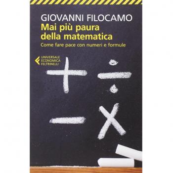 Mai più paura della matematica. Come fare pace con numeri e formule
