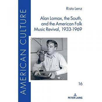 Alan Lomax the South and the American Folk Music Revival 1933-1969