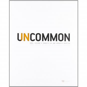 Uncommon. Idee, visioni e progetti di una comunità creativa. Ediz. italiana e inglese