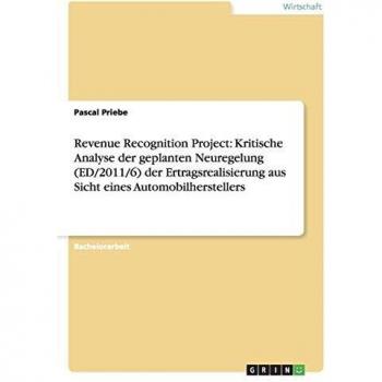 Revenue Recognition Project: Kritische Analyse der geplanten Neuregelung (ED/2011/6) der Ertragsrealisierung aus Sicht eines Automobilherstellers