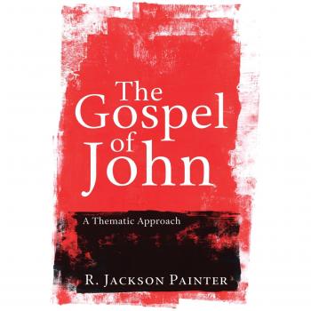 The Gospel of John: A Thematic Approach