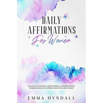 Daily Affirmations For Women: 365 Days of Positive, Empowering & Inspirational Affirmations To Support Growth & Recovery.