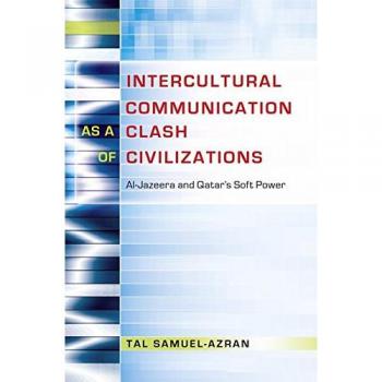 Intercultural Communication as a Clash of Civilizations: Al-Jazeera and Qatar's Soft Power (Critical Intercultural Communication Studies)