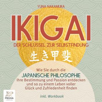 Ikigai ' Der Schlüssel zur Selbstfindung: Wie Sie durch die japanische Philosophie Ihre Bestimmung und Passion entdecken und so zu einem Leben voller Glück und Zufriedenheit finden