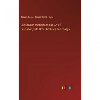 Lectures on the Science and Art of Education, with Other Lectures and Essays