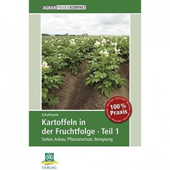 Kartoffeln in der Fruchtfolge. Teil 1: Sorten, Anbau, Pflanzenschutz, Beregnung