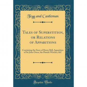 Tales of Superstition, or Relations of Apparitions: Containing the Story of Henry Bell, Apparition of Sir John Owen, the Danish Witches, &C