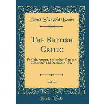 The British Critic, Vol. 30: For July, August, September, October, November, and December, 1807