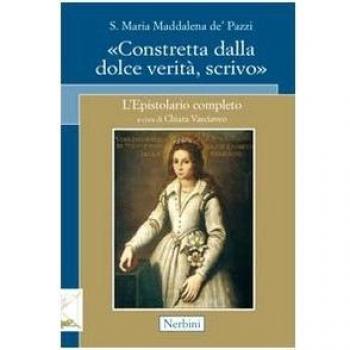 Santa Maria Maddalena de' Pazzi. «Constretta dalla dolce verità, scrivo»