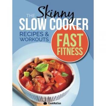 The Skinny Slow Cooker/Fast Fitness Recipe & Workout Book: Delicious Calorie Counted Slow Cooker Meals & 15 Minute Workouts For A Leaner, Fitter You
