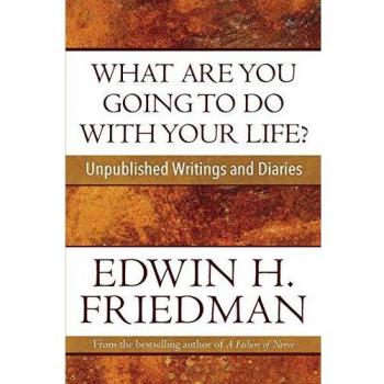 What Are You Going to Do with Your Life by Edwin H. Friedman