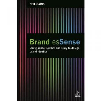 Brand Essense: Using Sense, Symbol and Story to Design Brand Identity