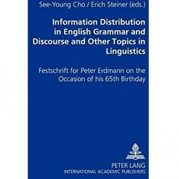 Information Distribution in English Grammar and Discourse and Other Topics in Linguistics: Festschrift for Peter Erdmann on the Occasion of his 65th Birthday