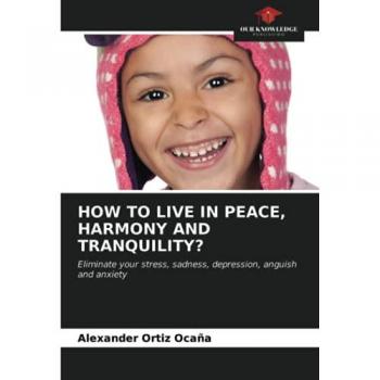 HOW TO LIVE IN PEACE, HARMONY AND TRANQUILITY?: Eliminate your stress, sadness, depression, anguish and anxiety