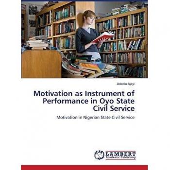 Motivation as Instrument of Performance in Oyo State Civil Service: Motivation in Nigerian State Civil Service
