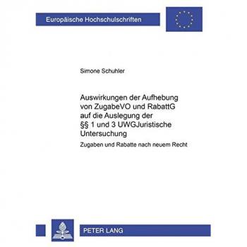 Auswirkungen der Aufhebung von ZugabeVO und RabattG auf die Auslegung der §§ 1 und 3 UWG: Zugaben und Rabatte nach neuem Recht