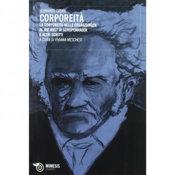 Corporeità. La corporeità nelle Ergazungen al Die Welt di Schopenhauer e altri scritti