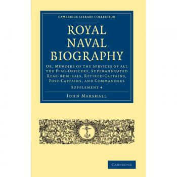 Royal Naval Biography 12 Volume Set: Royal Naval Biography Supplement 4: Or, Memoirs of the Services of All the Flag-Officers, Superannuated ... Collection