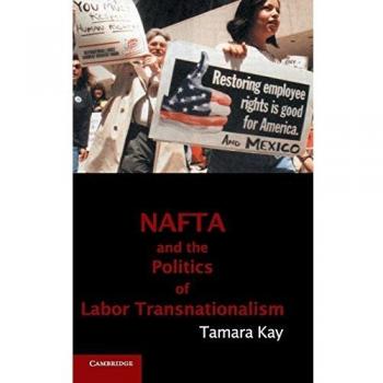 NAFTA and the Politics of Labor Transnationalism (Cambridge Studies in Contentious Politics)