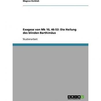 Exegese von Mk 10, 46-52: Die Heilung des blinden Barthimäus