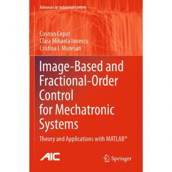 Image-Based and Fractional-Order Control for Mechatronic Systems: Theory and Applications with MATLAB® (Advances in Industrial Control)