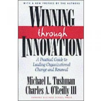Tushman, Michael L. Winning Through Innovation: A Practical Guide To Leading Organizational Change And Renewal