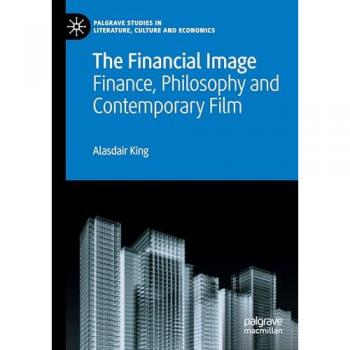 The Financial Image: Finance, Philosophy and Contemporary Film (Palgrave Studies in Literature, Culture and Economics)