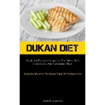 Dukan Diet: Simple And Delicious Recipes For The Dukan Diet's Consolidation And Stabilization Phases (Seven-Day Menu For The Second Phase Of The Dukan Diet)