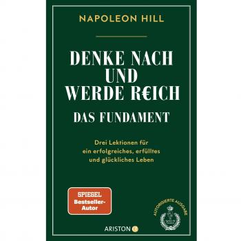 Denke nach und werde reich – Das Fundament: Drei Lektionen für ein erfolgreiches, erfülltes und glückliches Leben