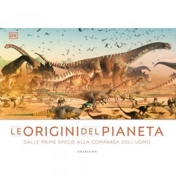 Le origini del pianeta. Dalle prime specie alla comparsa dell'uomo