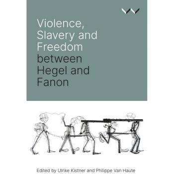 Violence, Slavery and Freedom Between Hegel and Fanon