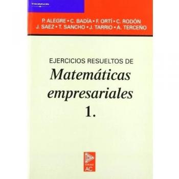EJERCICIOS RESUELTOS DE MATEMÁTICAS EMPRESARIALES. TOMO 1