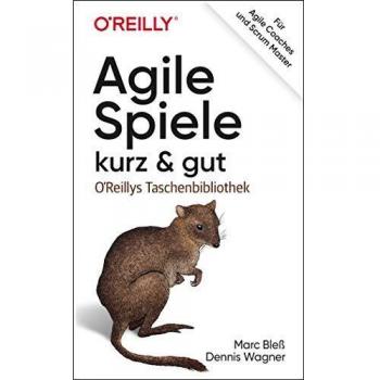 Marc Bleß Agile Spiele – Kurz & Gut: Für Agile Coaches Und Scrum Master