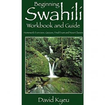 Beginning Swahili Workbook and Guide: Homework Exercises, Quizzes, Final Exam and Noun Classes