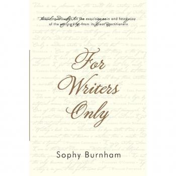 For Writers Only: Inspiring Thoughts on the Exquisite Pain and Heady Joy of the Writing Life from Its Great Practitioners